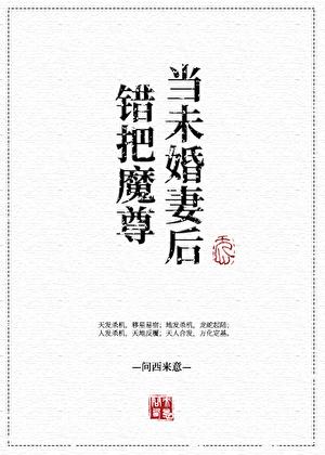 错把魔尊当未婚妻后番外txt