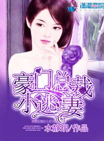 豪门小逃妻走错总裁房全文免费阅读